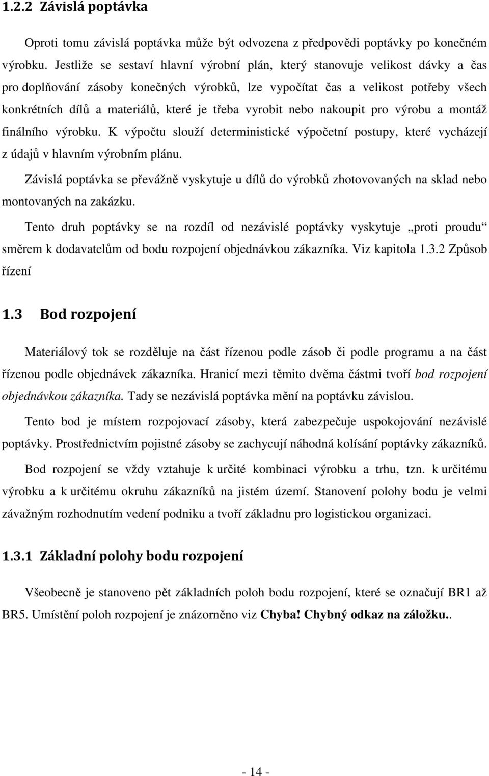 je třeba vyrobit nebo nakoupit pro výrobu a montáž finálního výrobku. K výpočtu slouží deterministické výpočetní postupy, které vycházejí z údajů v hlavním výrobním plánu.