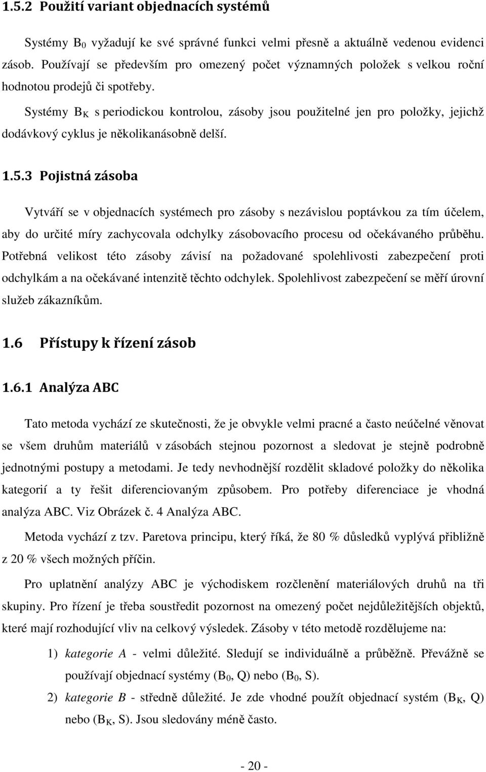 Systémy B K s periodickou kontrolou, zásoby jsou použitelné jen pro položky, jejichž dodávkový cyklus je několikanásobně delší. 1.5.