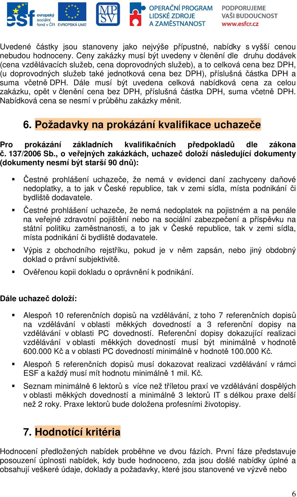 příslušná částka DPH a suma včetně DPH. Dále musí být uvedena celková nabídková cena za celou zakázku, opět v členění cena bez DPH, příslušná částka DPH, suma včetně DPH.