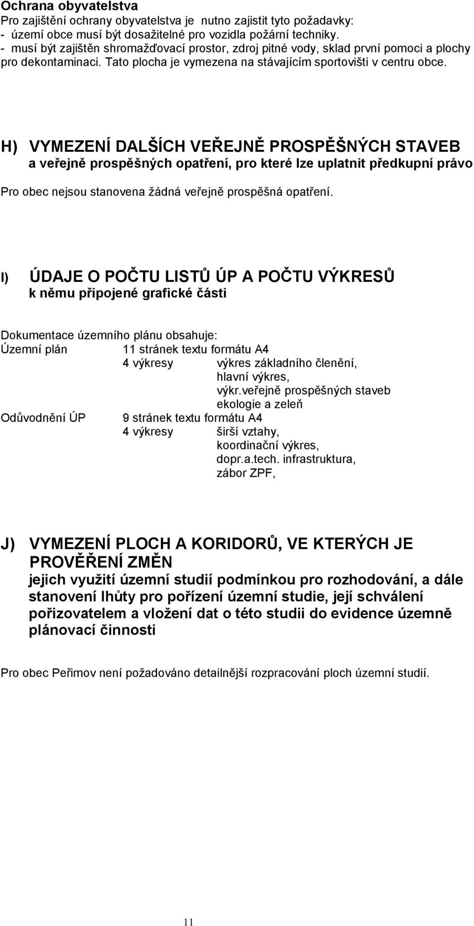 H) VYMEZENÍ DALŠÍCH VEŘEJNĚ PROSPĚŠNÝCH STAVEB a veřejně prospěšných opatření, pro které lze uplatnit předkupní právo Pro obec nejsou stanovena žádná veřejně prospěšná opatření.