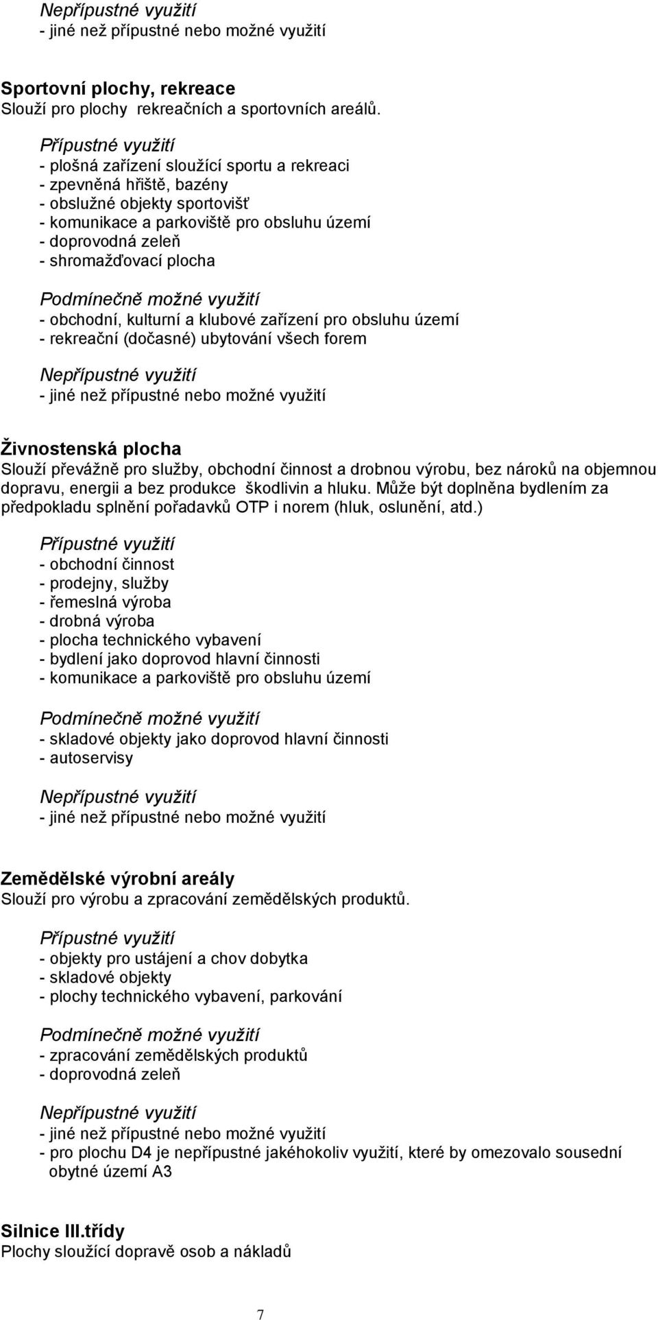 kulturní a klubové zařízení pro obsluhu území - rekreační (dočasné) ubytování všech forem Ţivnostenská plocha Slouží převážně pro služby, obchodní činnost a drobnou výrobu, bez nároků na objemnou