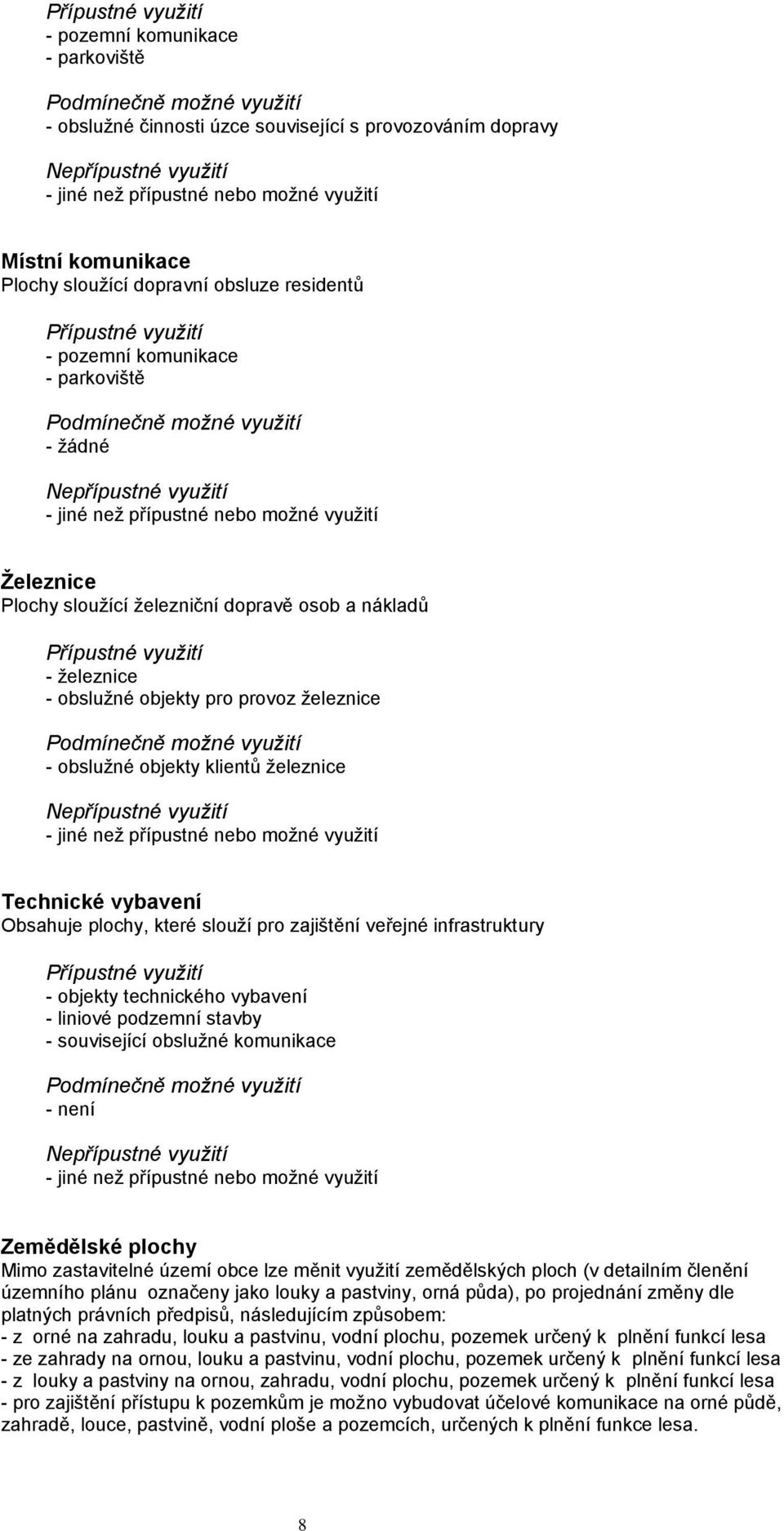 pro zajištění veřejné infrastruktury - objekty technického vybavení - liniové podzemní stavby - související obslužné komunikace - není Zemědělské plochy Mimo zastavitelné území obce lze měnit využití