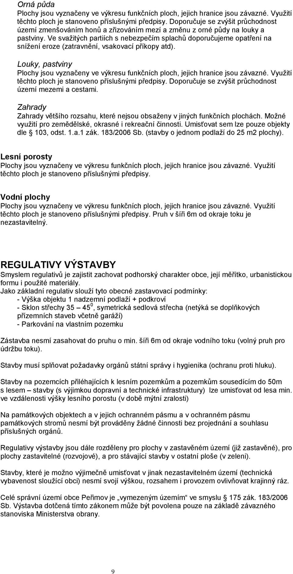 Ve svažitých partiích s nebezpečím splachů doporučujeme opatření na snížení eroze (zatravnění, vsakovací příkopy atd).