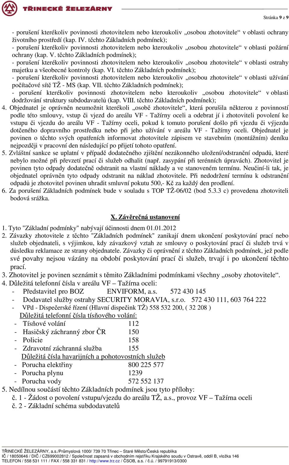 těchto Základních podmínek); - porušení kterékoliv povinnosti zhotovitelem nebo kteroukoliv osobou zhotovitele v oblasti ostrahy majetku a všeobecné kontroly (kap. VI.