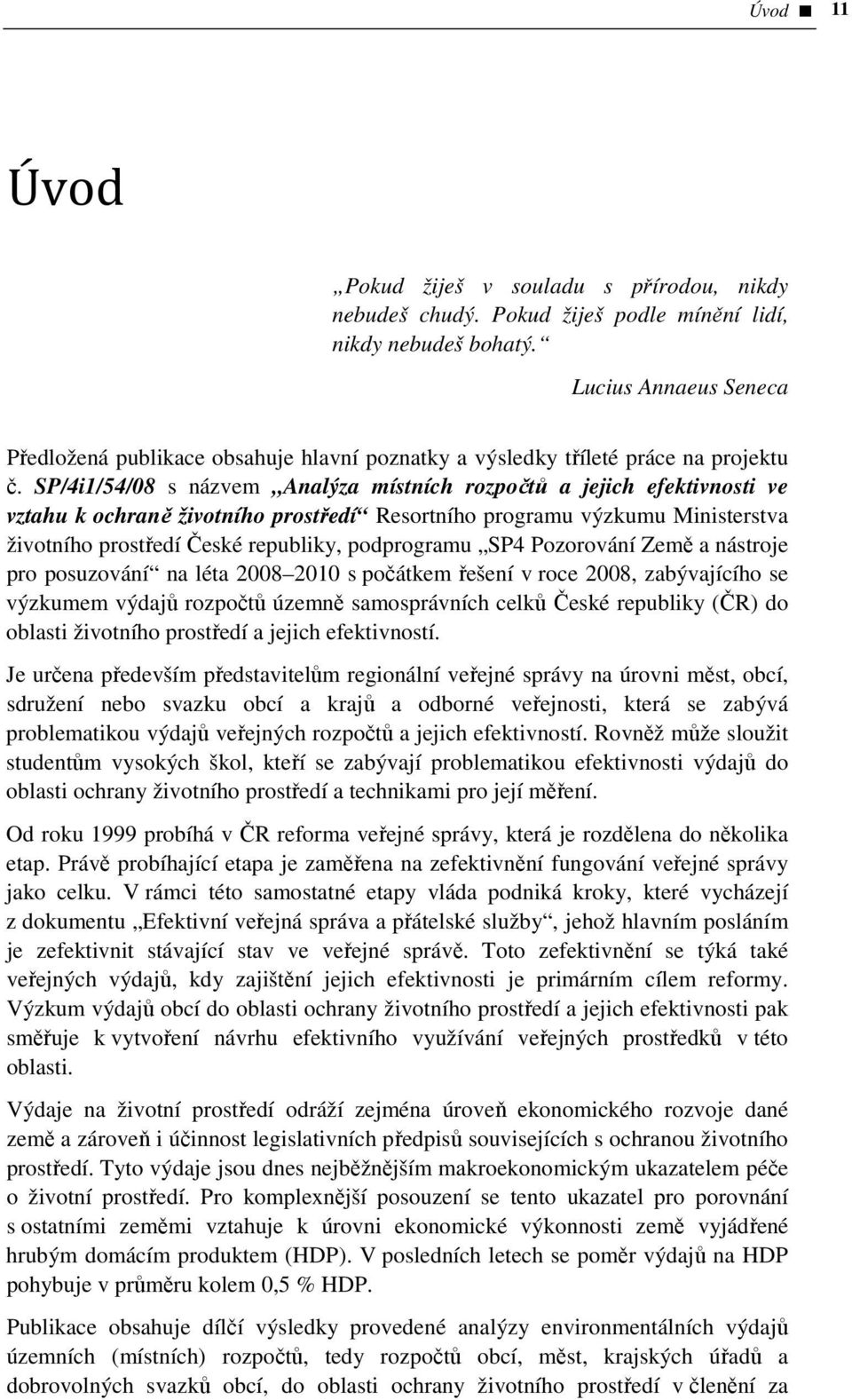 SP/4i1/54/08 s názvem Analýza místních rozpočtů a jejich efektivnosti ve vztahu k ochraně životního prostředí Resortního programu výzkumu Ministerstva životního prostředí České republiky, podprogramu