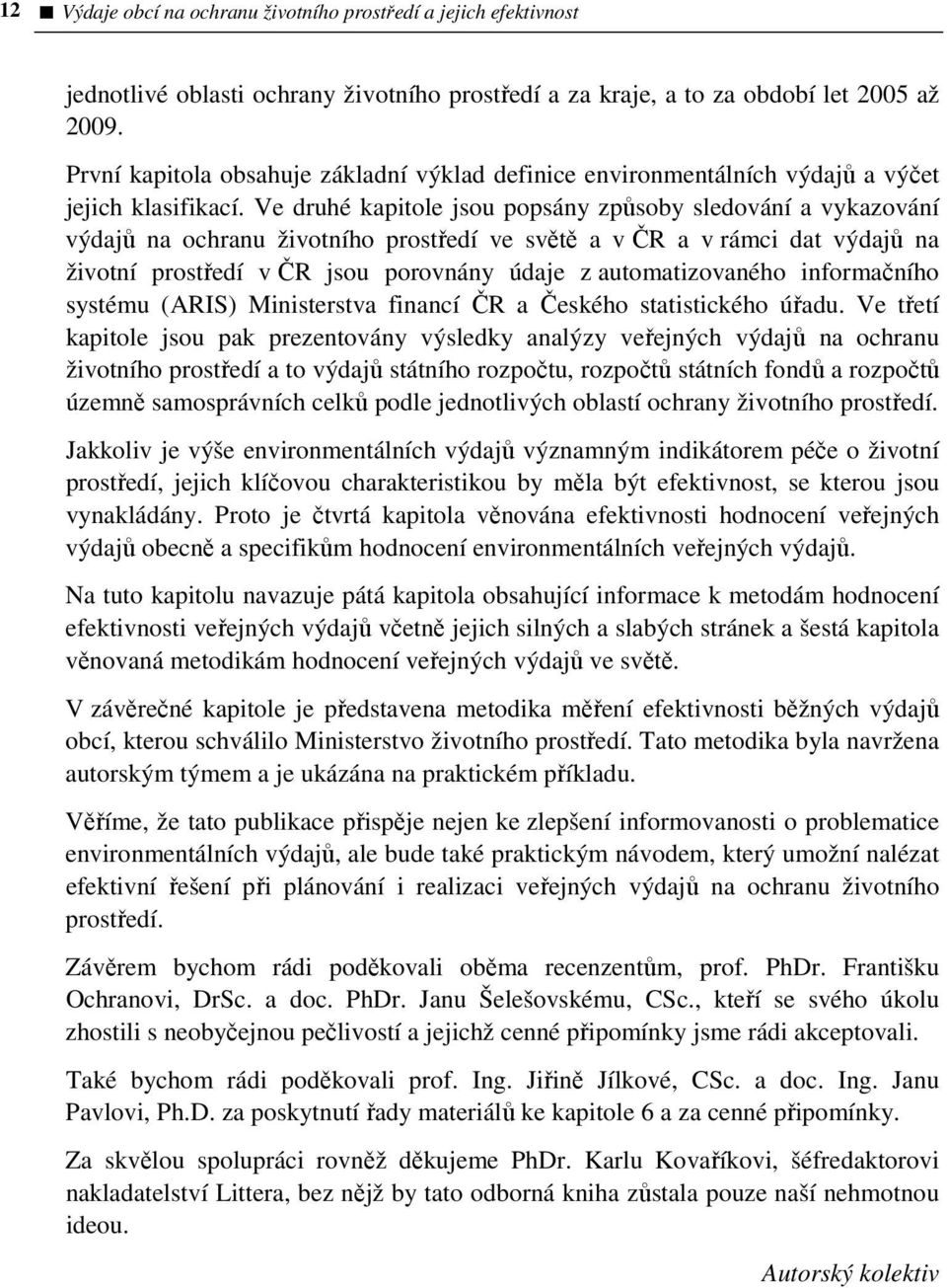 Ve druhé kapitole jsou popsány způsoby sledování a vykazování výdajů na ochranu životního prostředí ve světě a v ČR a v rámci dat výdajů na životní prostředí v ČR jsou porovnány údaje z