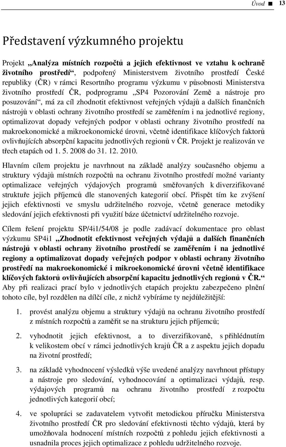 a dalších finančních nástrojů v oblasti ochrany životního prostředí se zaměřením i na jednotlivé regiony, optimalizovat dopady veřejných podpor v oblasti ochrany životního prostředí na