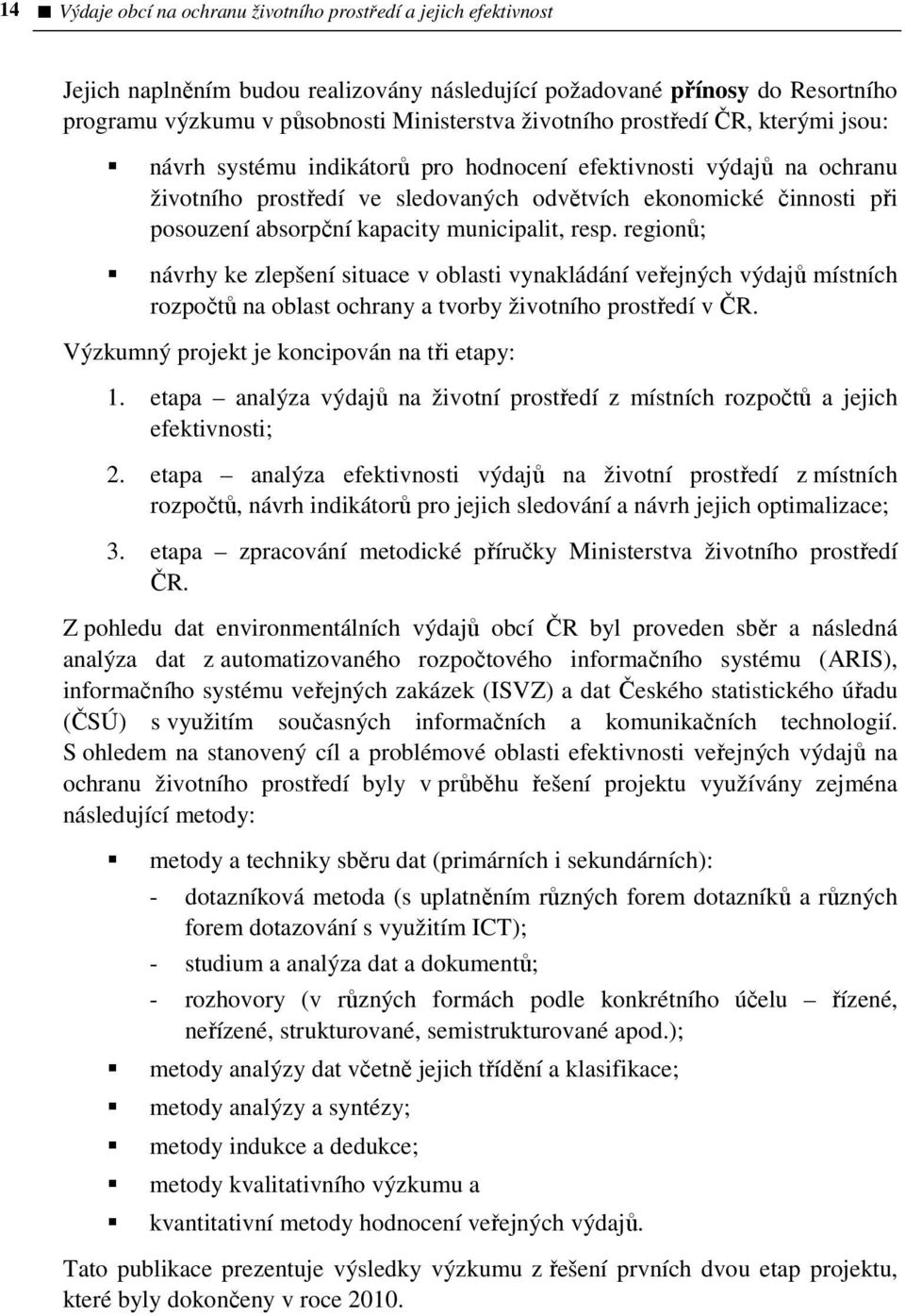 municipalit, resp. regionů; návrhy ke zlepšení situace v oblasti vynakládání veřejných výdajů místních rozpočtů na oblast ochrany a tvorby životního prostředí v ČR.