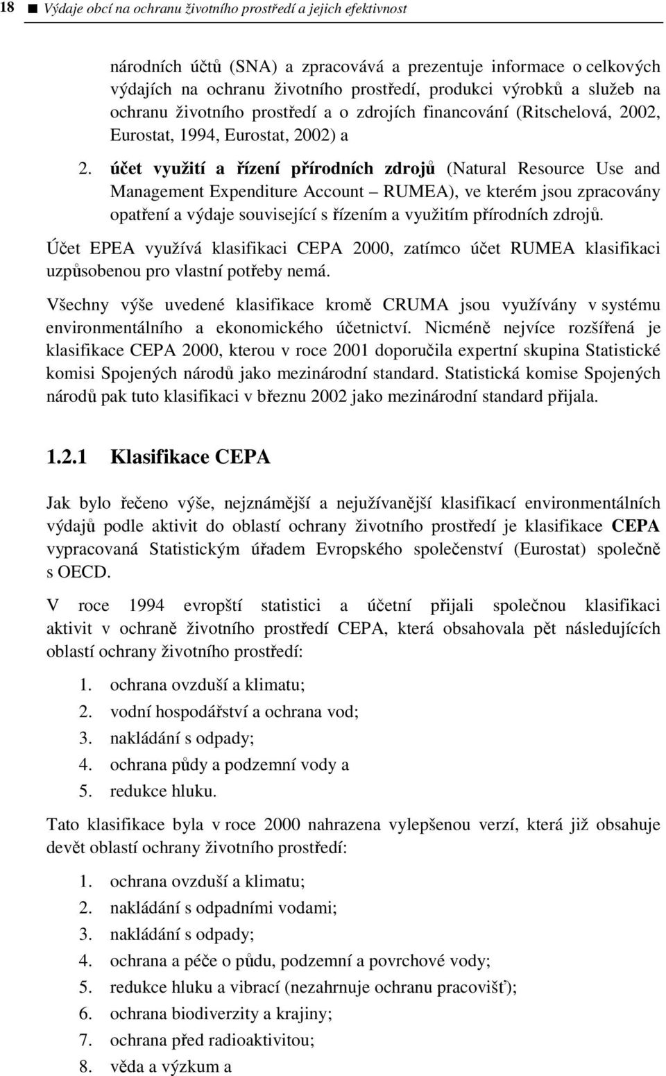 účet využití a řízení přírodních zdrojů (Natural Resource Use and Management Expenditure Account RUMEA), ve kterém jsou zpracovány opatření a výdaje související s řízením a využitím přírodních zdrojů.