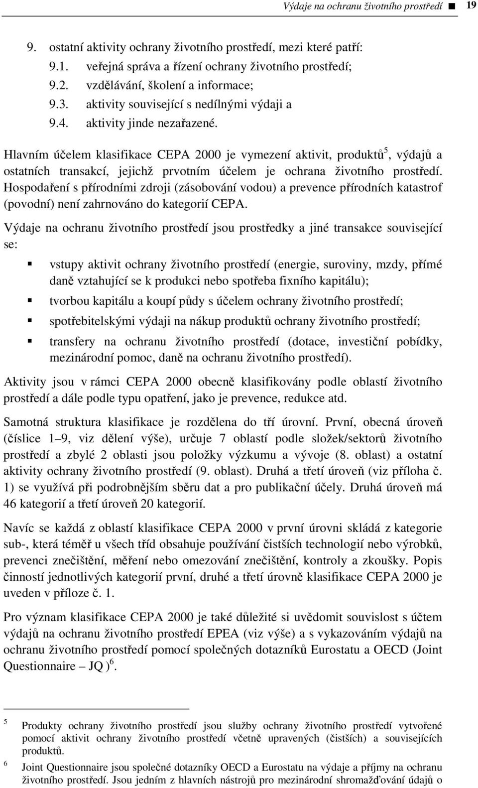 Hlavním účelem klasifikace CEPA 2000 je vymezení aktivit, produktů 5, výdajů a ostatních transakcí, jejichž prvotním účelem je ochrana životního prostředí.