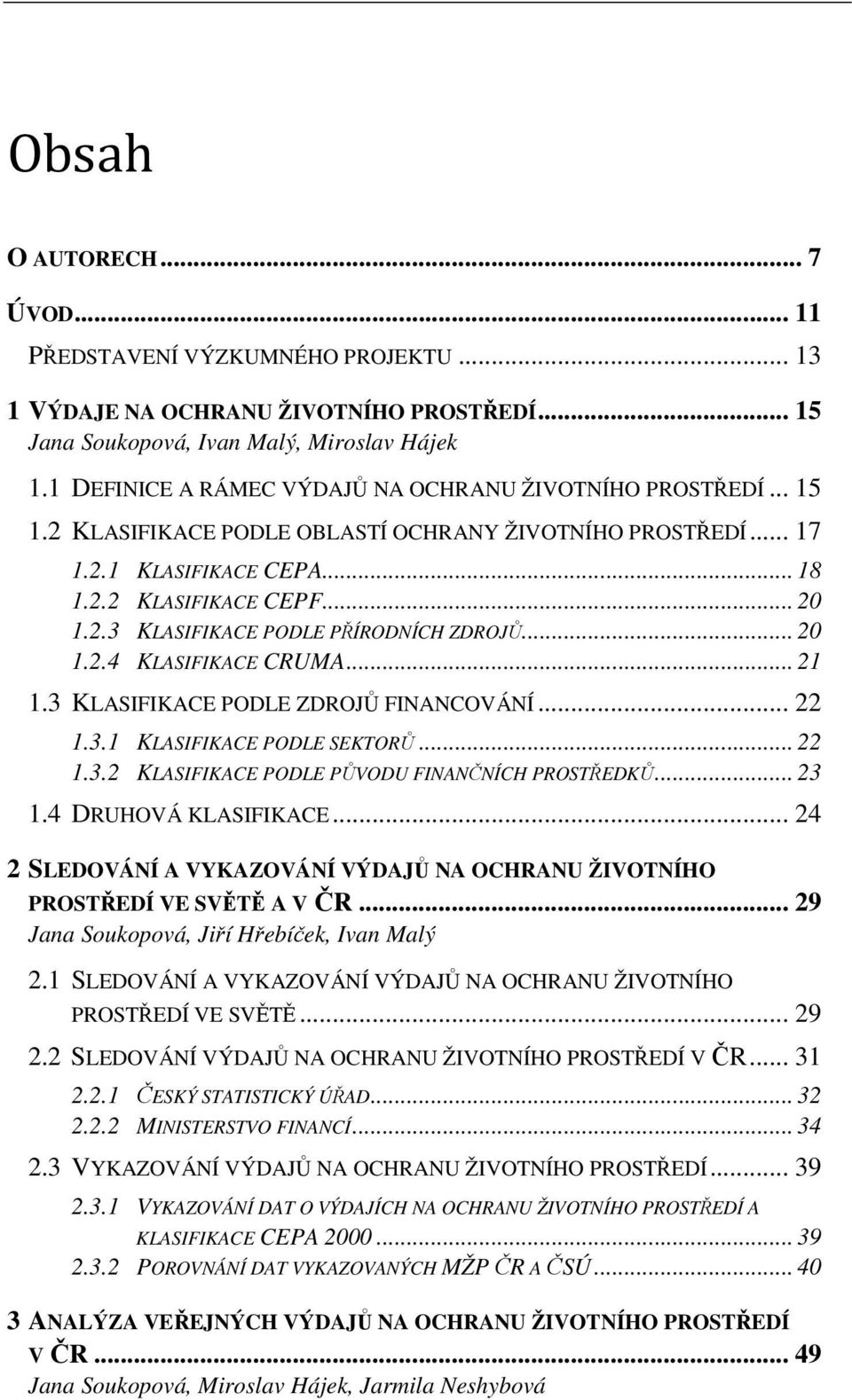 .. 20 1.2.4 KLASIFIKACE CRUMA... 21 1.3 KLASIFIKACE PODLE ZDROJŮ FINANCOVÁNÍ... 22 1.3.1 KLASIFIKACE PODLE SEKTORŮ... 22 1.3.2 KLASIFIKACE PODLE PŮVODU FINANČNÍCH PROSTŘEDKŮ... 23 1.