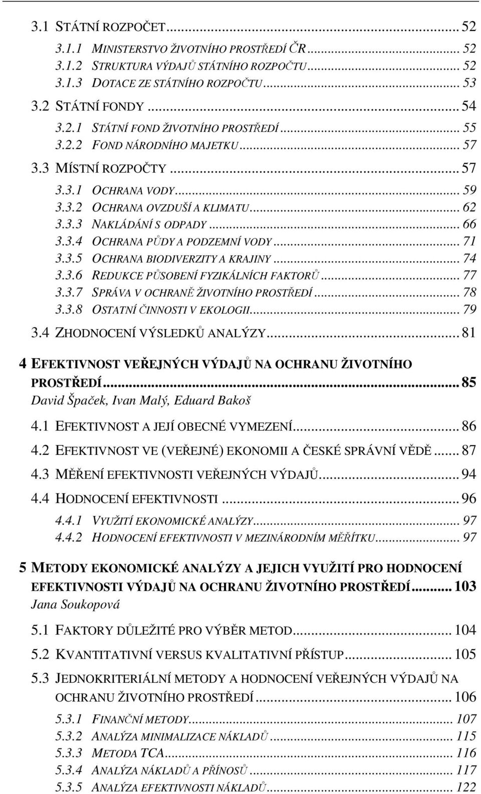 .. 71 3.3.5 OCHRANA BIODIVERZITY A KRAJINY... 74 3.3.6 REDUKCE PŮSOBENÍ FYZIKÁLNÍCH FAKTORŮ... 77 3.3.7 SPRÁVA V OCHRANĚ ŽIVOTNÍHO PROSTŘEDÍ... 78 3.3.8 OSTATNÍ ČINNOSTI V EKOLOGII... 79 3.