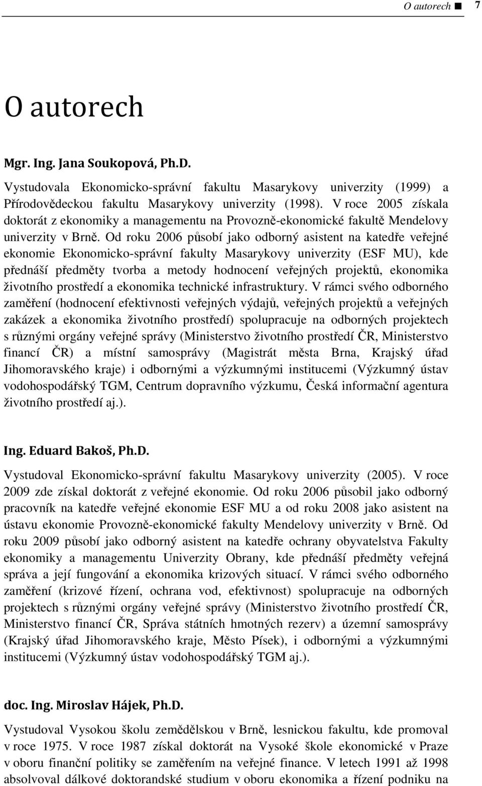 Od roku 2006 působí jako odborný asistent na katedře veřejné ekonomie Ekonomicko-správní fakulty Masarykovy univerzity (ESF MU), kde přednáší předměty tvorba a metody hodnocení veřejných projektů,