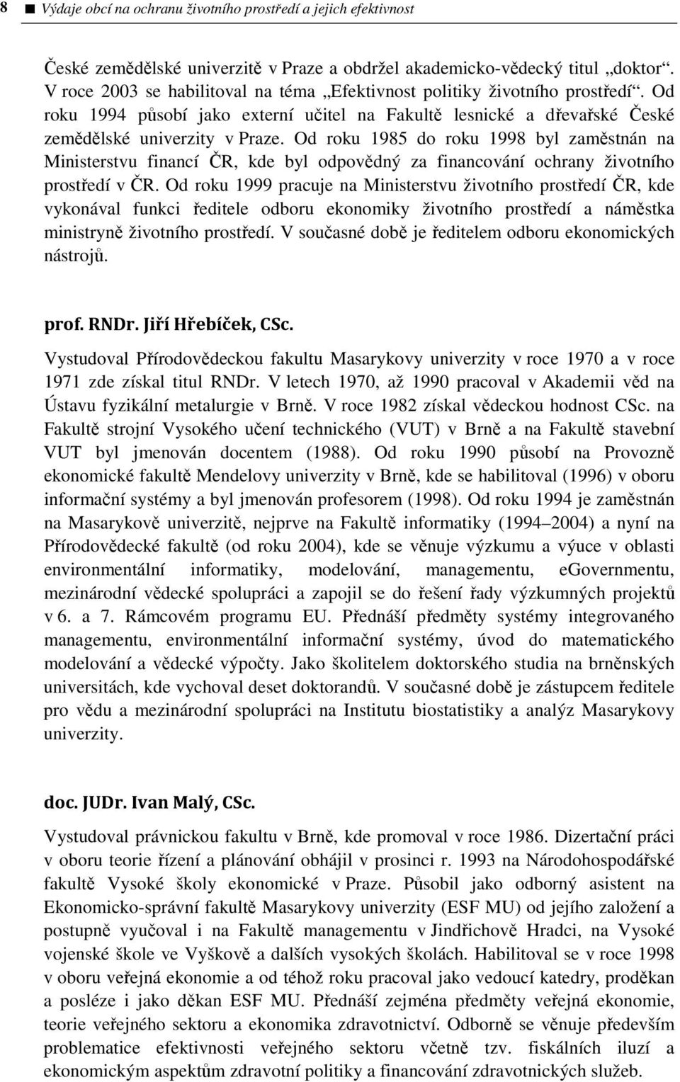 Od roku 1985 do roku 1998 byl zaměstnán na Ministerstvu financí ČR, kde byl odpovědný za financování ochrany životního prostředí v ČR.