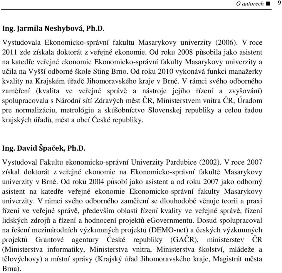 Od roku 2010 vykonává funkci manažerky kvality na Krajském úřadě Jihomoravského kraje v Brně.