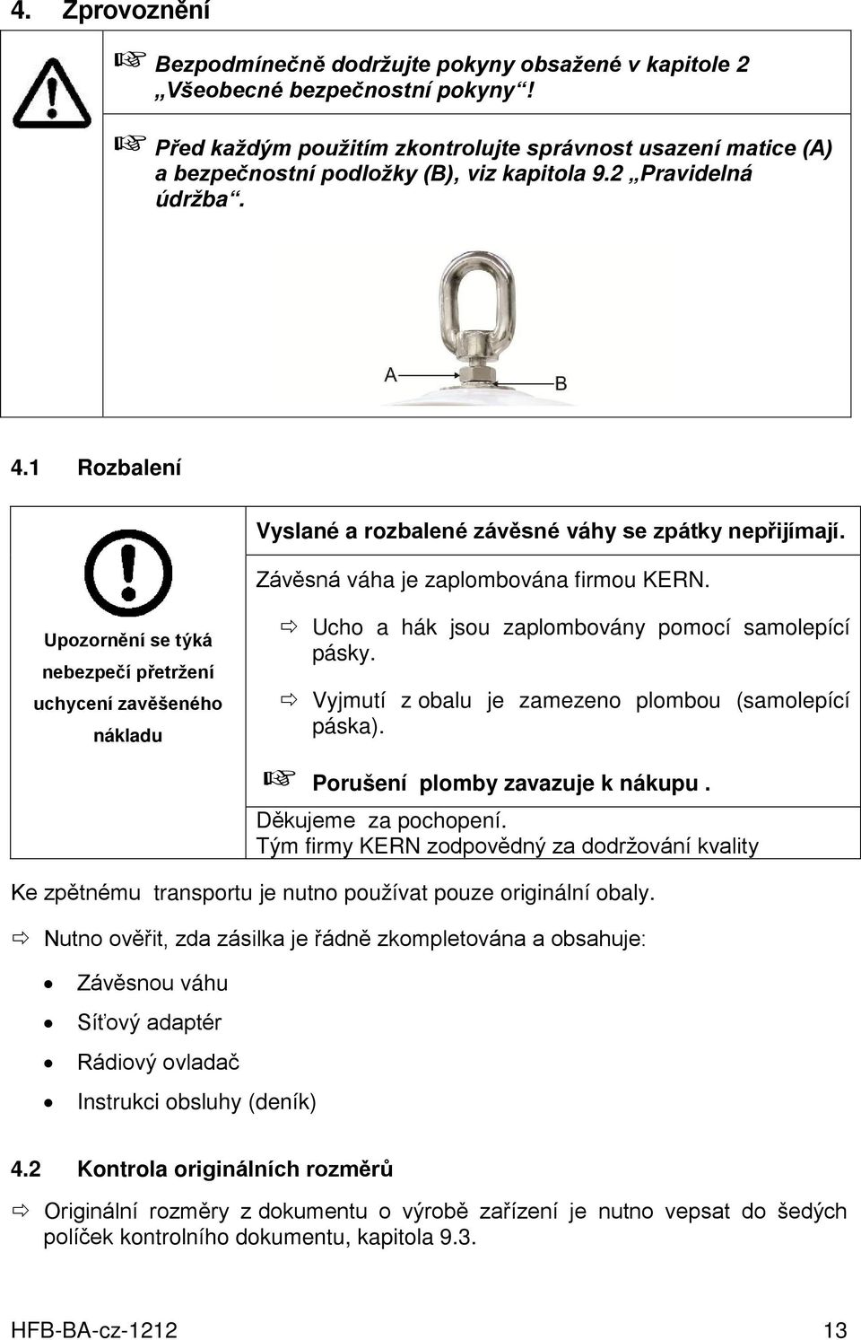 Závěsná váha je zaplombována firmou KERN. Upozornění se týká nebezpečí přetržení uchycení zavěšeného nákladu Ucho a hák jsou zaplombovány pomocí samolepící pásky.