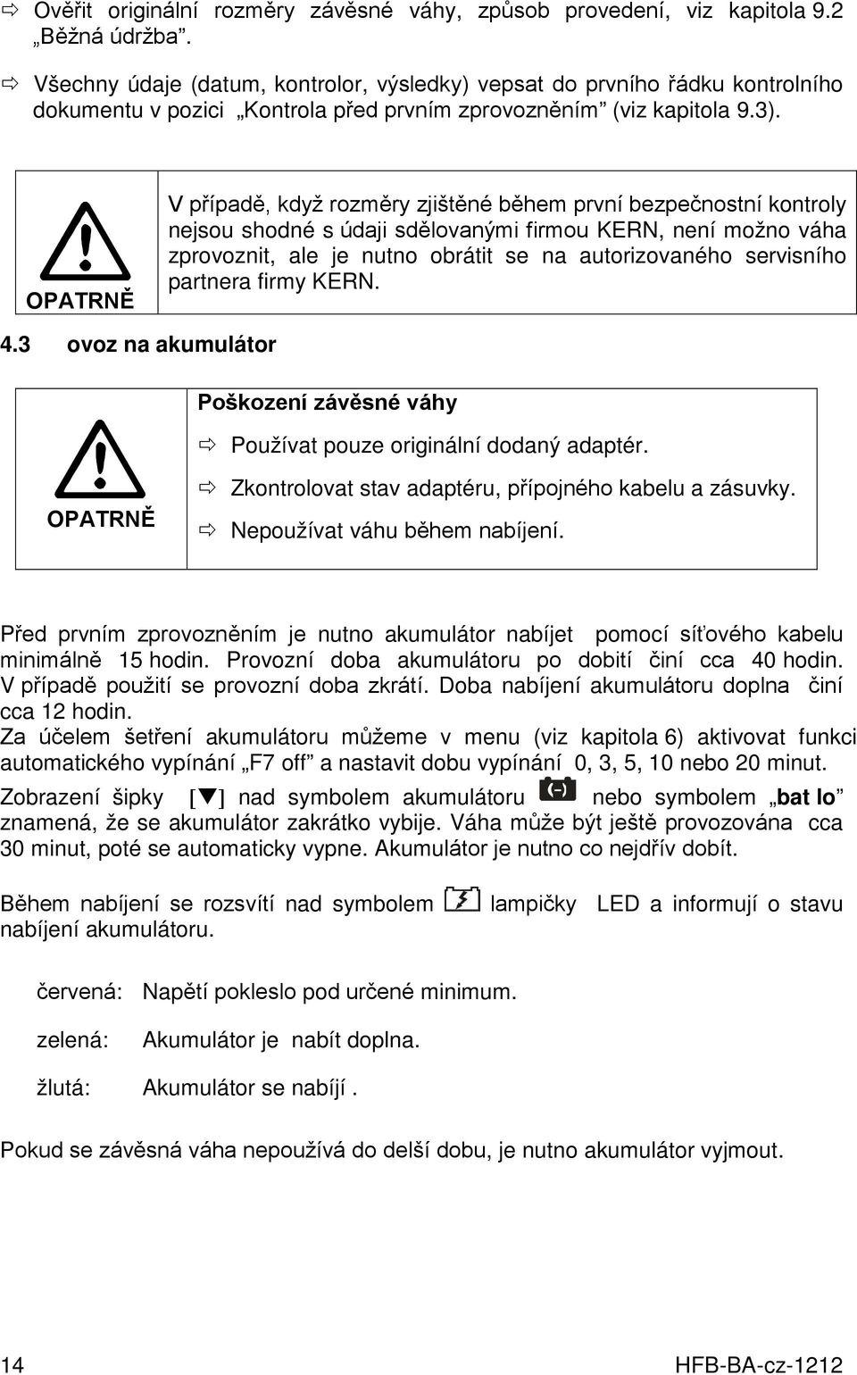 OPATRNĚ V případě, když rozměry zjištěné během první bezpečnostní kontroly nejsou shodné s údaji sdělovanými firmou KERN, není možno váha zprovoznit, ale je nutno obrátit se na autorizovaného