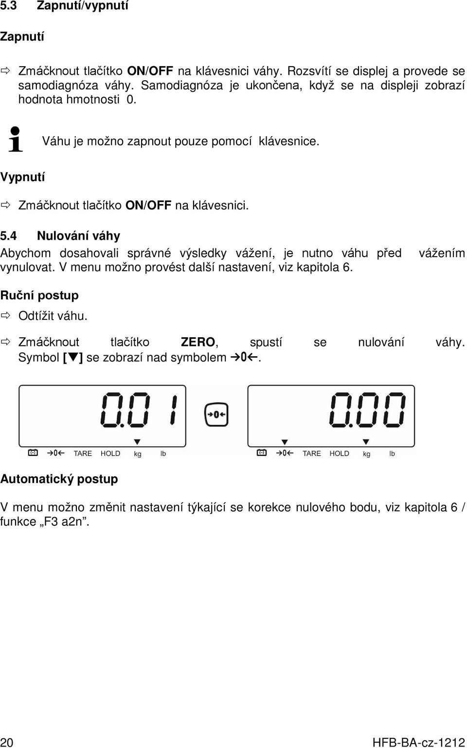 4 Nulování váhy Abychom dosahovali správné výsledky vážení, je nutno váhu před vynulovat. V menu možno provést další nastavení, viz kapitola 6.