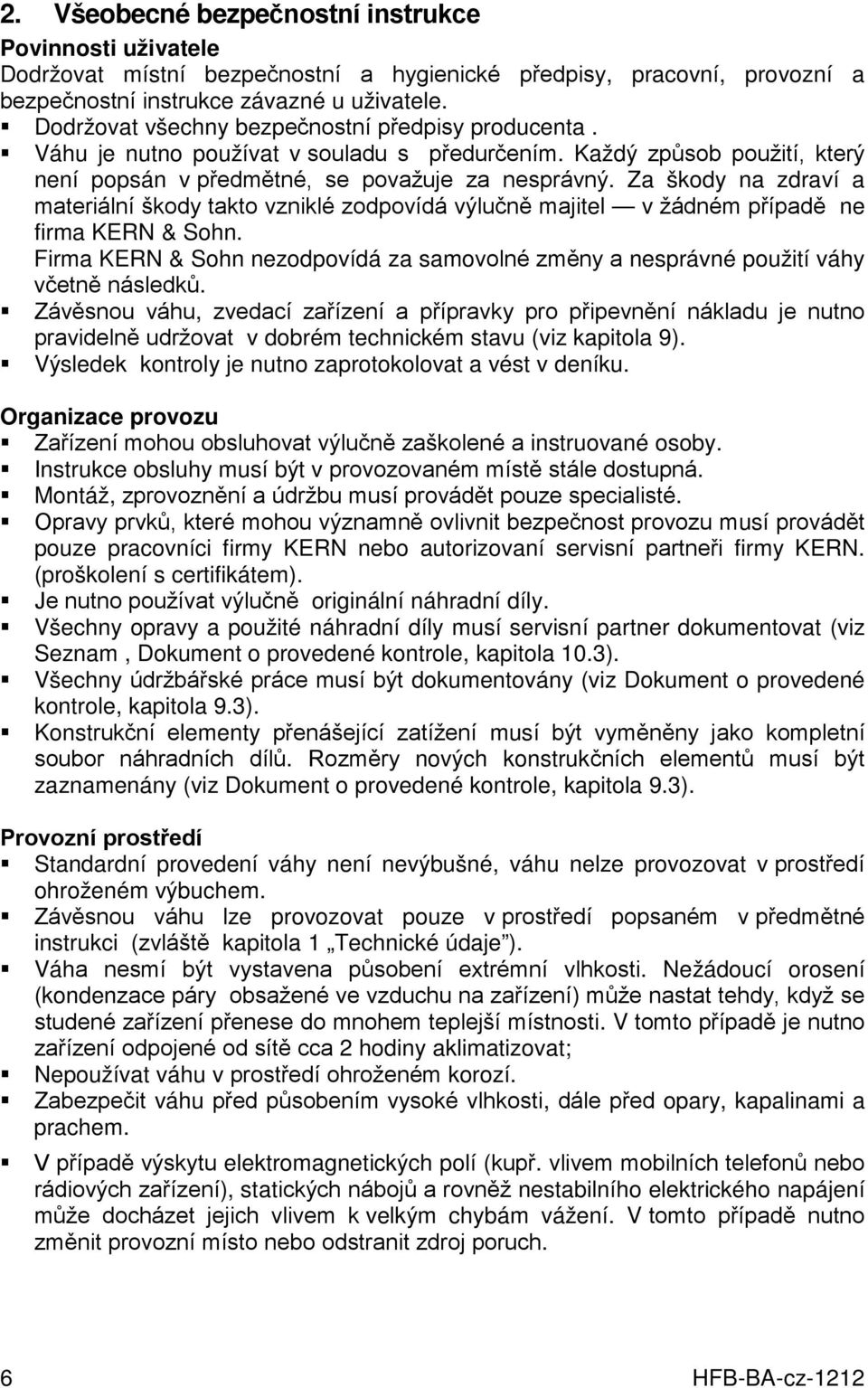 Za škody na zdraví a materiální škody takto vzniklé zodpovídá výlučně majitel v žádném případě ne firma KERN & Sohn.