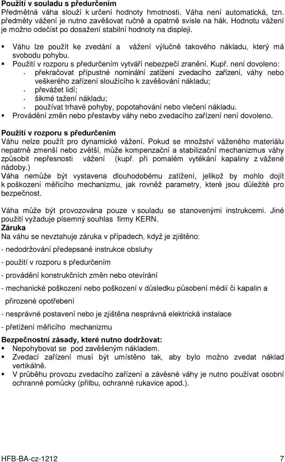 Použití v rozporu s předurčením vytváří nebezpečí zranění. Kupř.