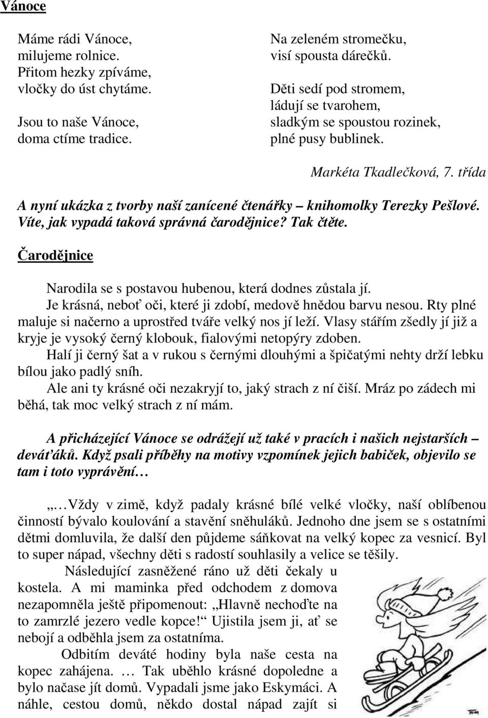 Víte, jak vypadá taková správná čarodějnice? Tak čtěte. Čarodějnice Narodila se s postavou hubenou, která dodnes zůstala jí. Je krásná, neboť oči, které ji zdobí, medově hnědou barvu nesou.