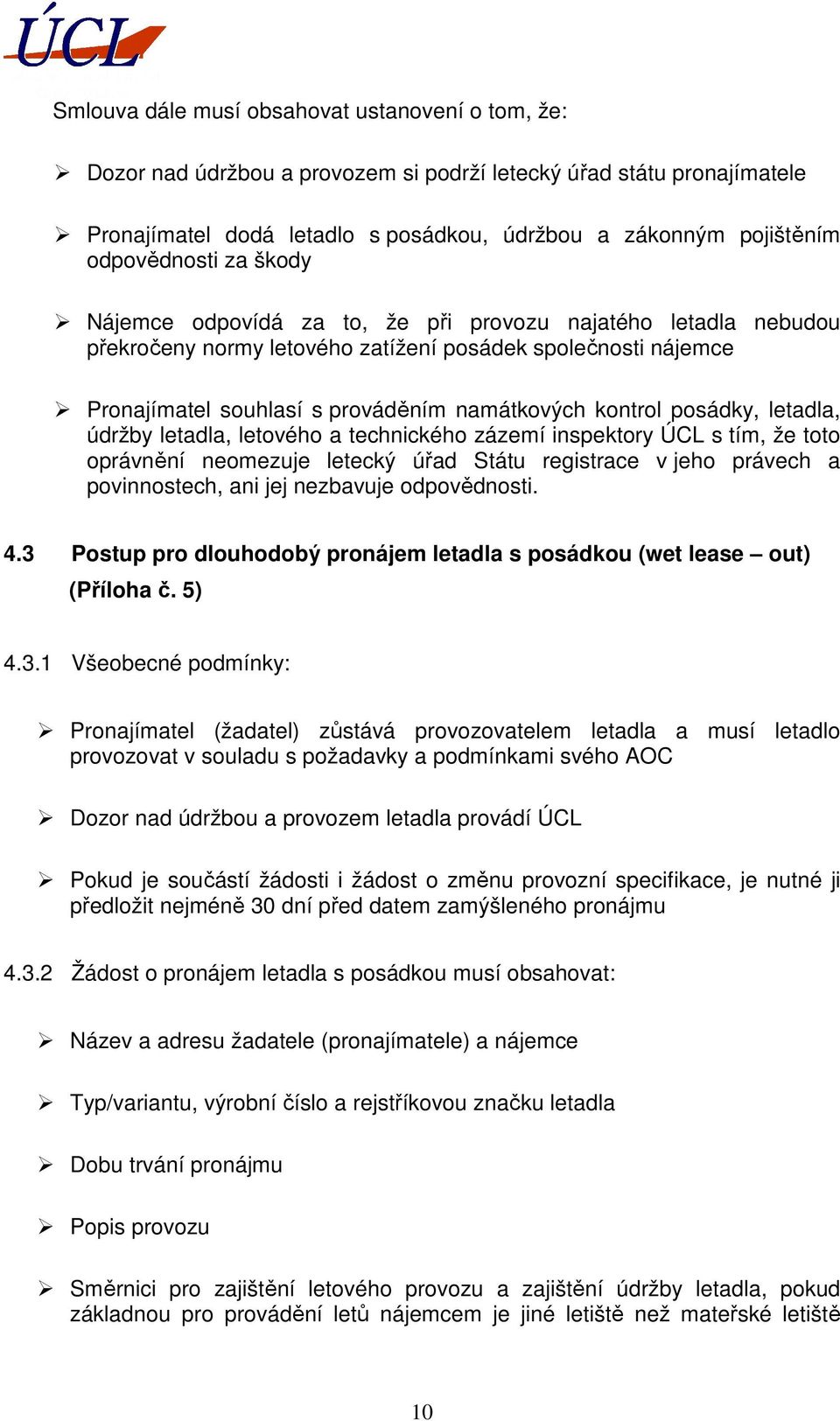 kontrol posádky, letadla, údržby letadla, letového a technického zázemí inspektory ÚCL s tím, že toto oprávnění neomezuje letecký úřad Státu registrace v jeho právech a povinnostech, ani jej