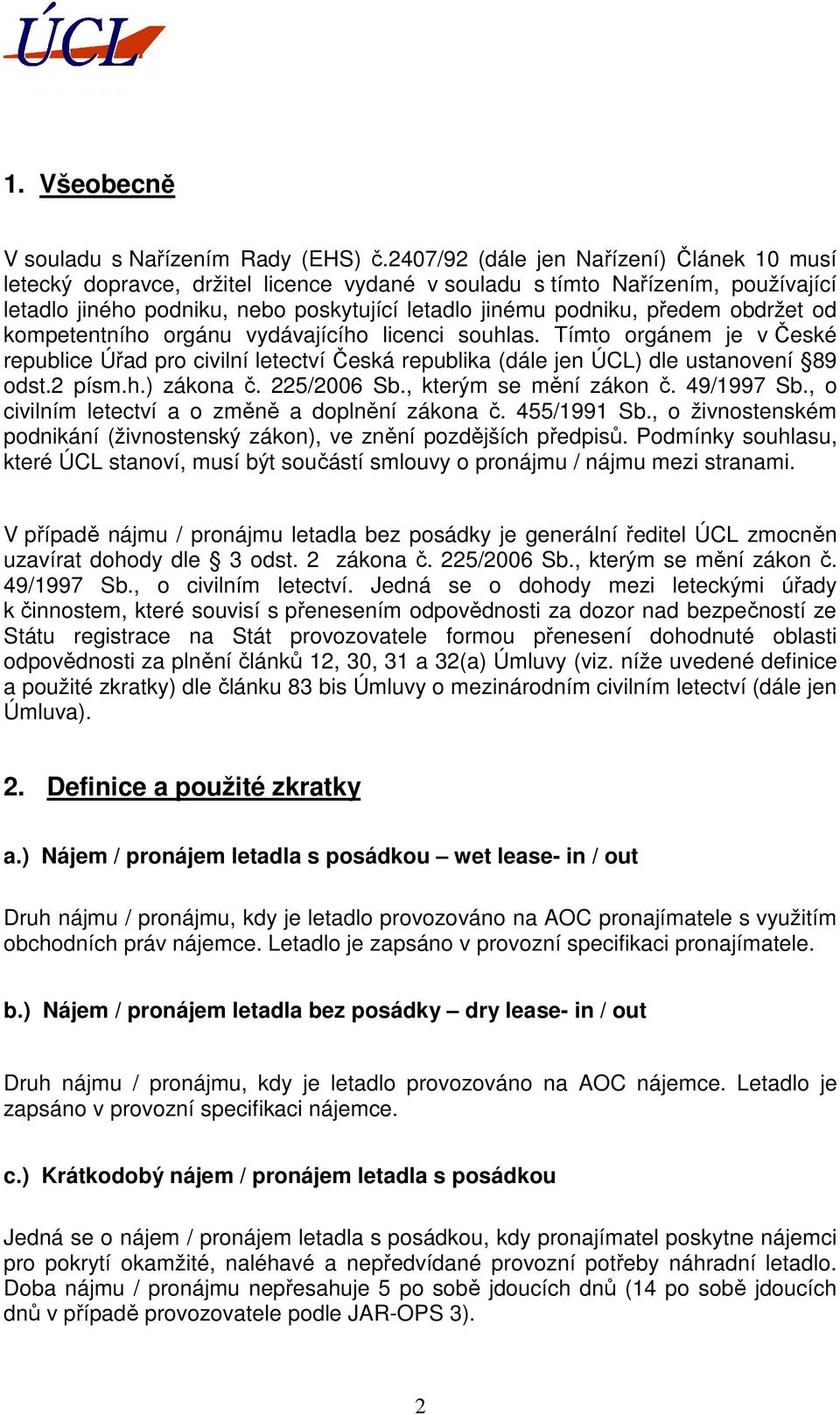 obdržet od kompetentního orgánu vydávajícího licenci souhlas. Tímto orgánem je v České republice Úřad pro civilní letectví Česká republika (dále jen ÚCL) dle ustanovení 89 odst.2 písm.h.) zákona č.