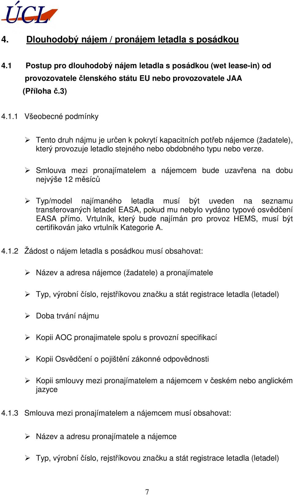 1 Všeobecné podmínky Tento druh nájmu je určen k pokrytí kapacitních potřeb nájemce (žadatele), který provozuje letadlo stejného nebo obdobného typu nebo verze.