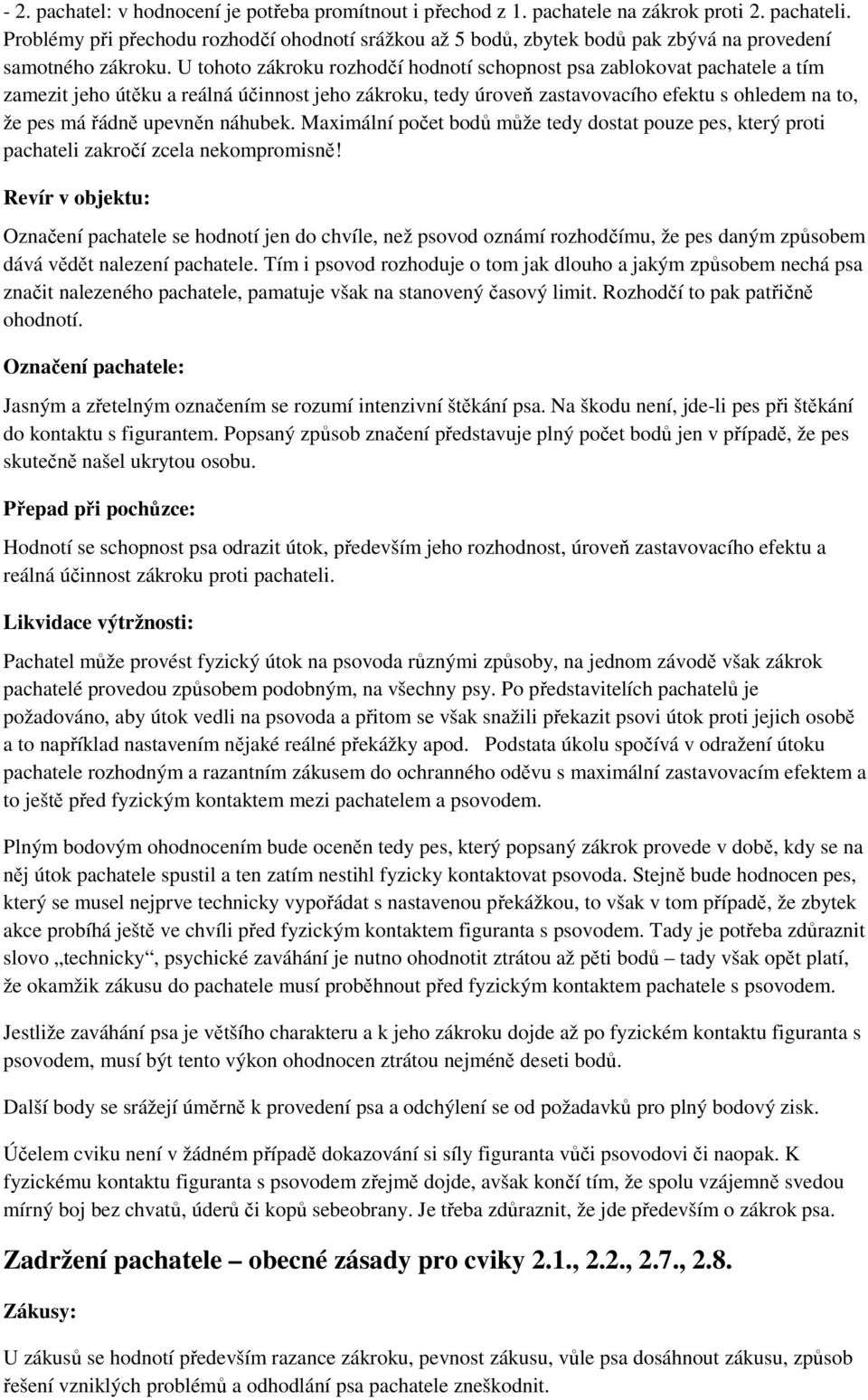 U tohoto zákroku rozhodčí hodnotí schopnost psa zablokovat pachatele a tím zamezit jeho útěku a reálná účinnost jeho zákroku, tedy úroveň zastavovacího efektu s ohledem na to, že pes má řádně upevněn