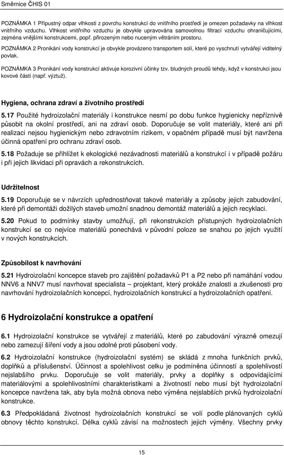 POZNÁMKA 2 Pronikání vody konstrukcí je obvykle provázeno transportem solí, které po vyschnutí vytvářejí viditelný povlak. POZNÁMKA 3 Pronikání vody konstrukcí aktivuje korozivní účinky tzv.