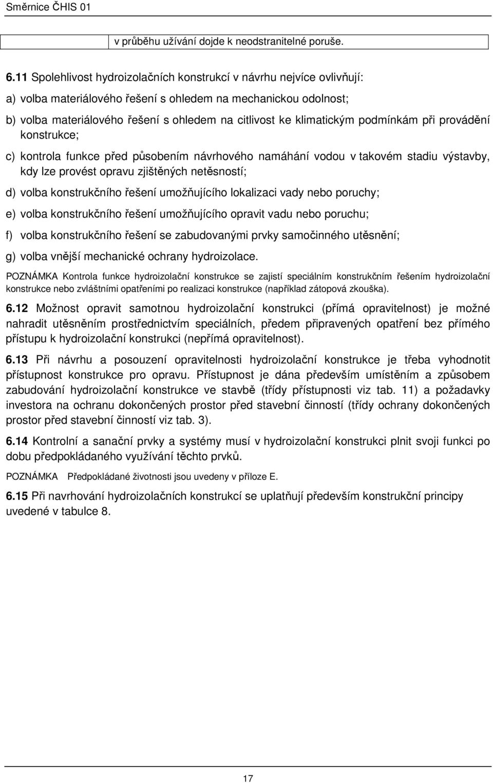 klimatickým podmínkám při provádění konstrukce; c) kontrola funkce před působením návrhového namáhání vodou v takovém stadiu výstavby, kdy lze provést opravu zjištěných netěsností; d) volba