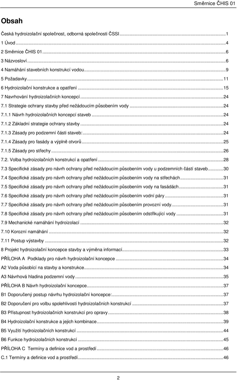 .. 24 7.1.2 Základní strategie ochrany stavby... 24 7.1.3 Zásady pro podzemní části staveb:... 24 7.1.4 Zásady pro fasády a výplně otvorů... 25 7.1.5 Zásady pro střechy... 26 7.2. Volba hydroizolačních konstrukcí a opatření.