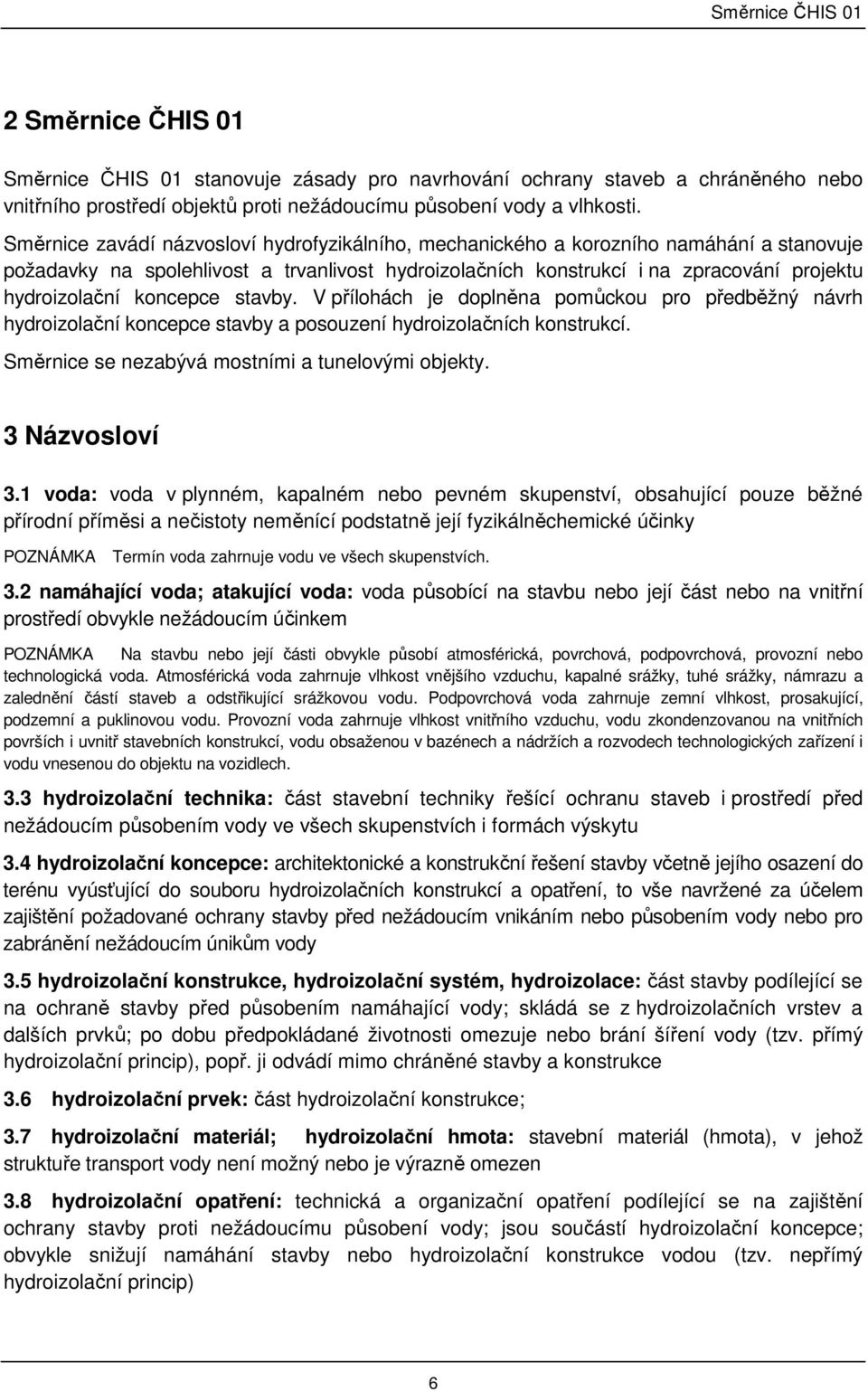 koncepce stavby. V přílohách je doplněna pomůckou pro předběžný návrh hydroizolační koncepce stavby a posouzení hydroizolačních konstrukcí. Směrnice se nezabývá mostními a tunelovými objekty.