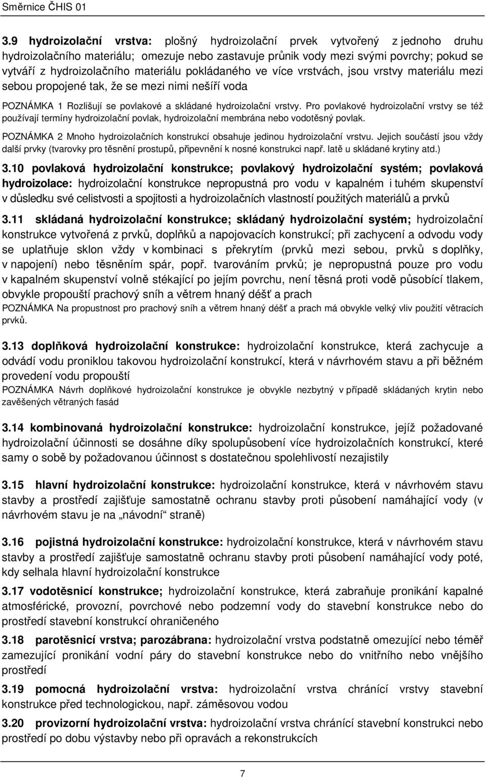 Pro povlakové hydroizolační vrstvy se též používají termíny hydroizolační povlak, hydroizolační membrána nebo vodotěsný povlak.