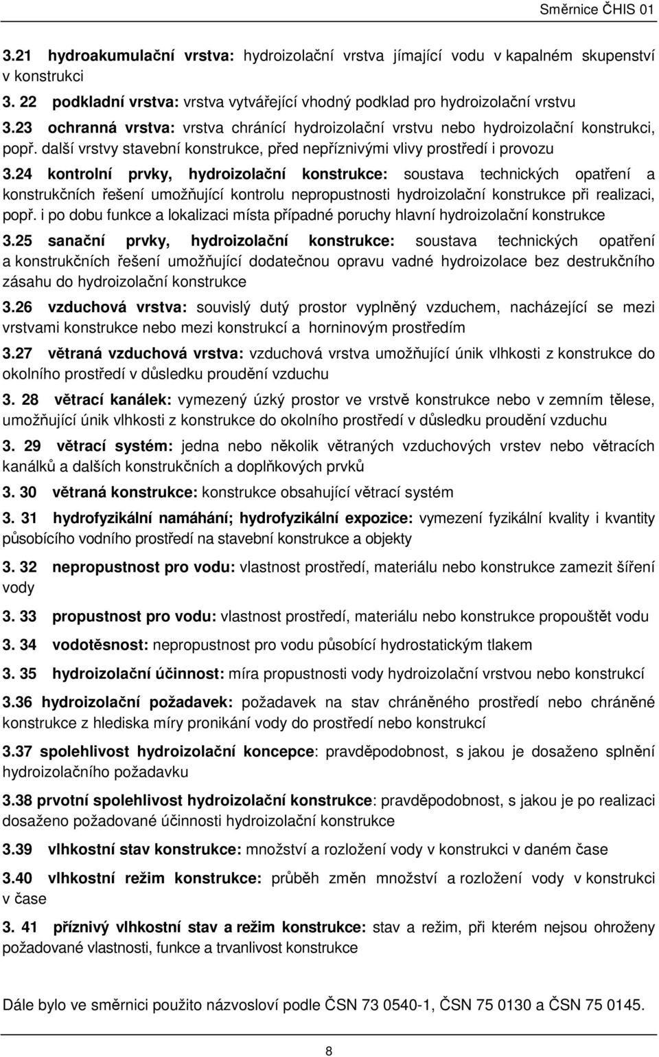 24 kontrolní prvky, hydroizolační konstrukce: soustava technických opatření a konstrukčních řešení umožňující kontrolu nepropustnosti hydroizolační konstrukce při realizaci, popř.