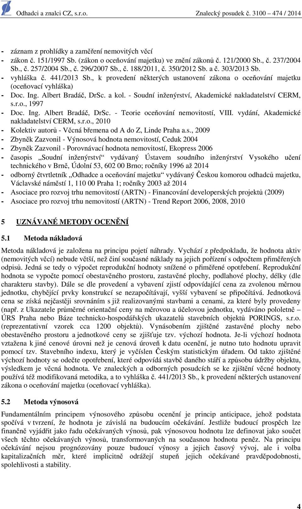 - Soudní inženýrství, Akademické nakladatelství CERM, s.r.o., 1997 - Doc. Ing. Albert Bradáč, DrSc. - Teorie oceňování nemovitostí, VIII. vydání, Akademické nakladatelství CERM, s.r.o., 2010 - Kolektiv autorů - Věcná břemena od A do Z, Linde Praha a.