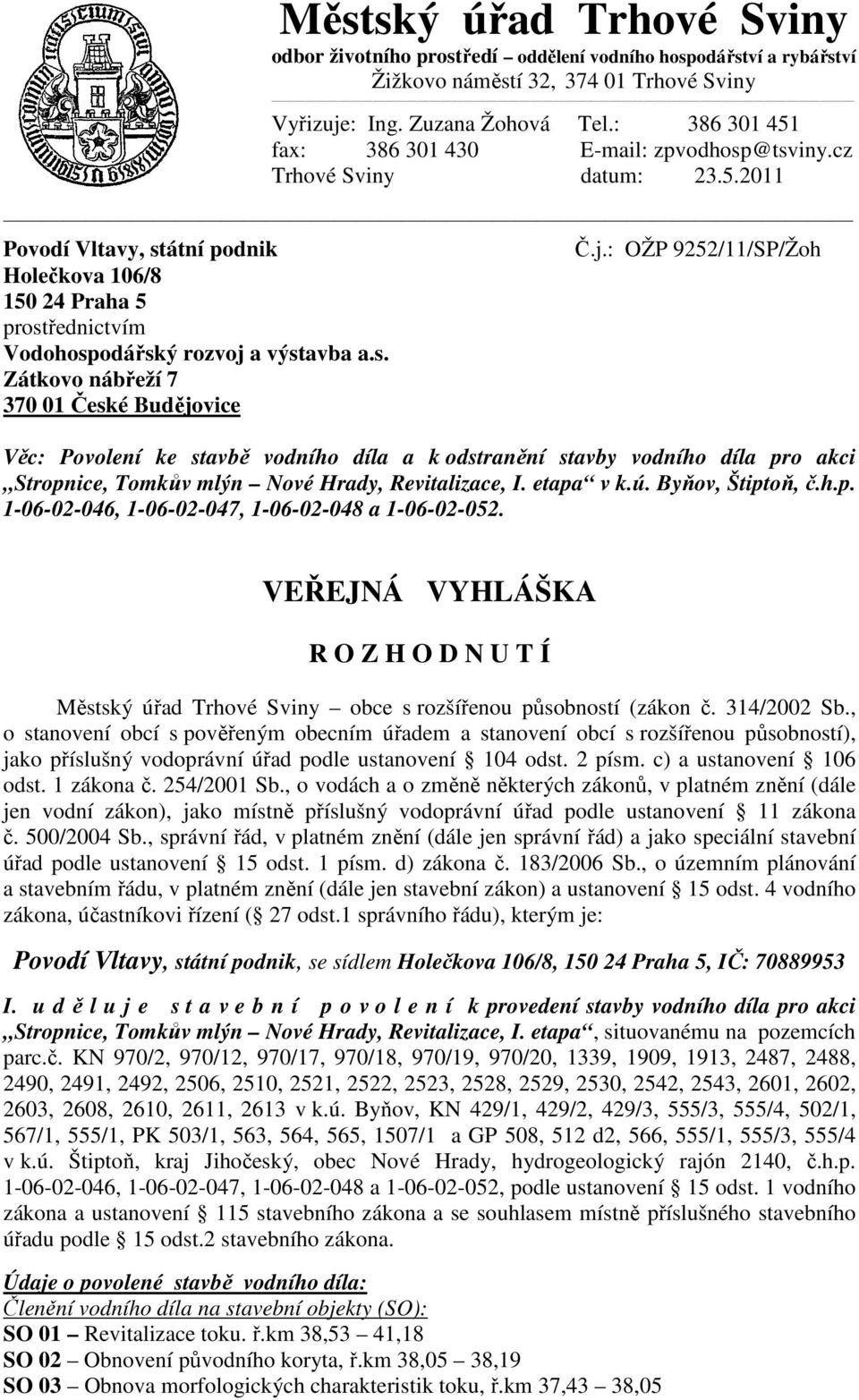 s. Zátkovo nábřeží 7 370 01 České Budějovice Č.j.: OŽP 9252/11/SP/Žoh Věc: Povolení ke stavbě vodního díla a k odstranění stavby vodního díla pro akci Stropnice, Tomkův mlýn Nové Hrady, Revitalizace, I.