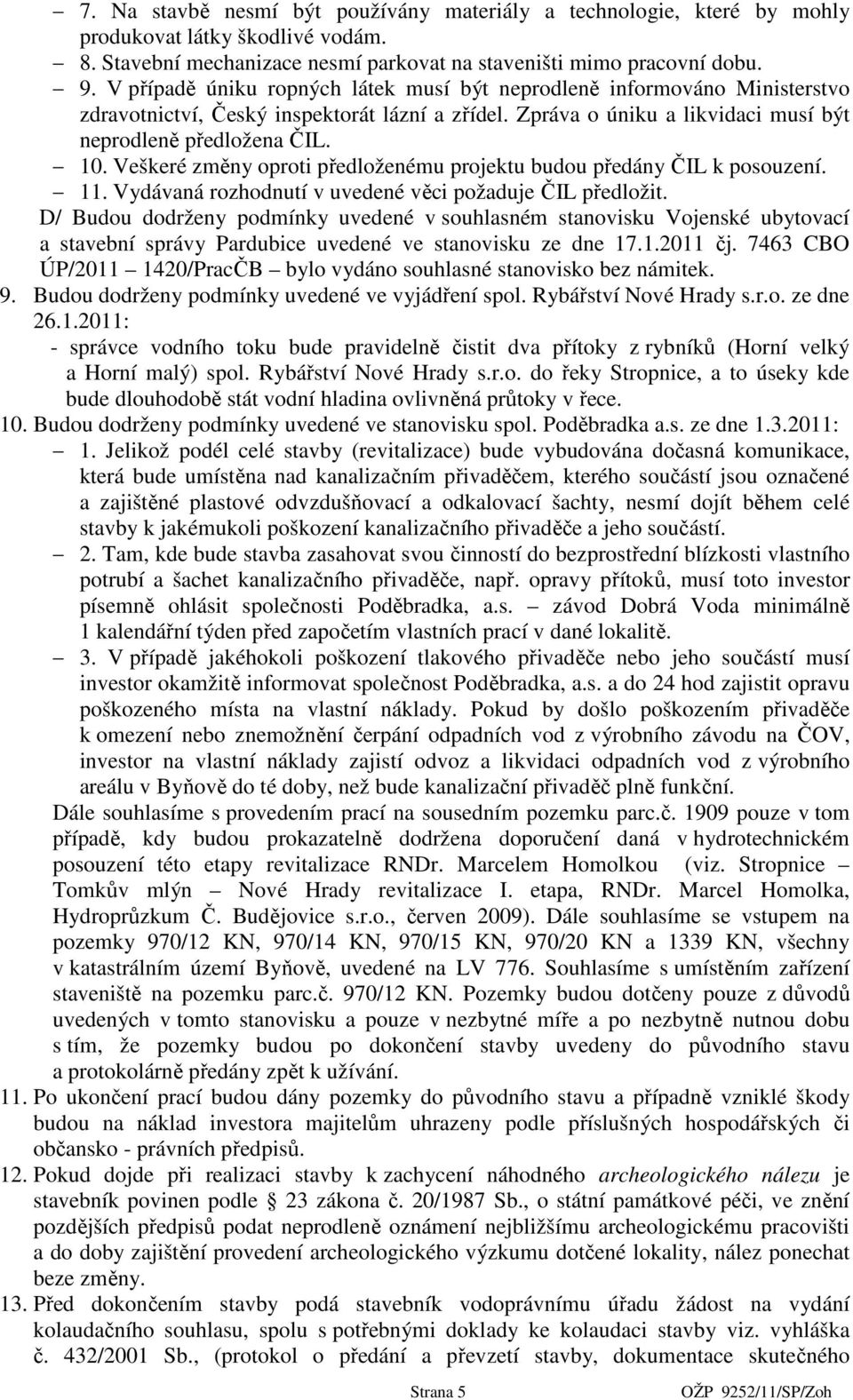 Veškeré změny oproti předloženému projektu budou předány ČIL k posouzení. 11. Vydávaná rozhodnutí v uvedené věci požaduje ČIL předložit.