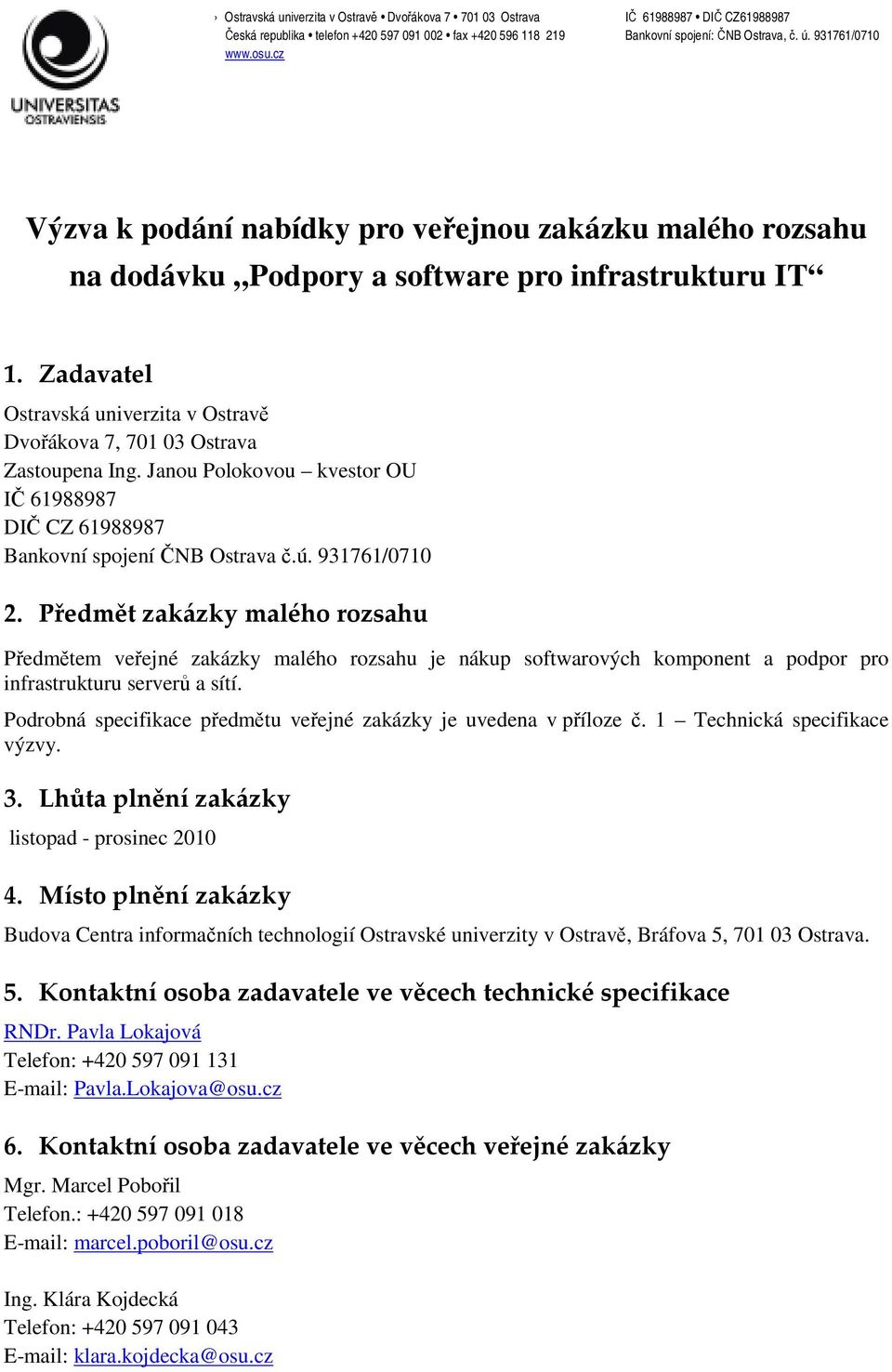 Předmět zakázky malého rozsahu Předmětem veřejné zakázky malého rozsahu je nákup softwarových komponent a podpor pro infrastrukturu serverů a sítí.