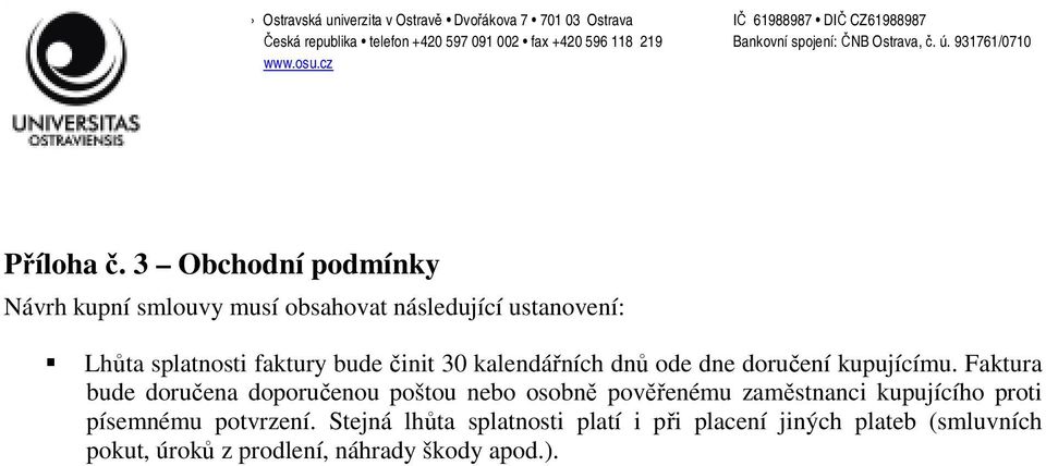 faktury bude činit 30 kalendářních dnů ode dne doručení kupujícímu.