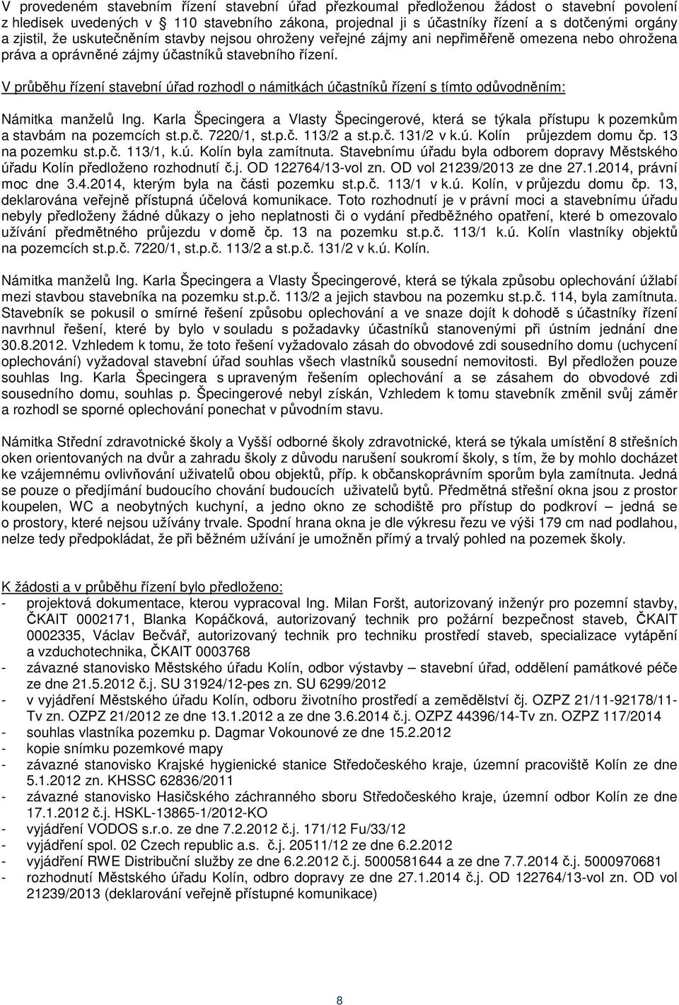 V průběhu řízení stavební úřad rozhodl o námitkách účastníků řízení s tímto odůvodněním: Námitka manželů Ing.