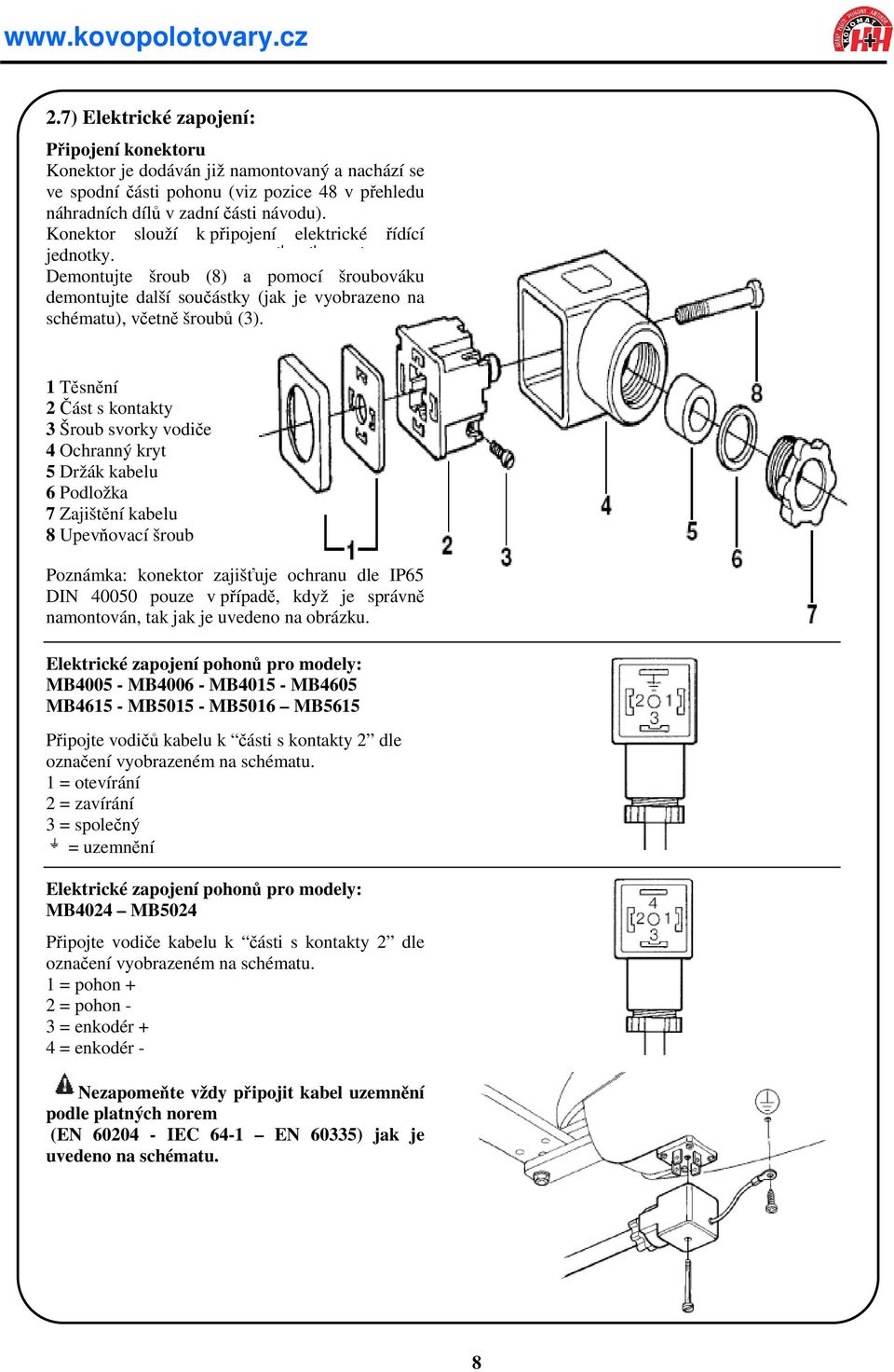1 Těsnění 2 Část s kontakty 3 Šroub svorky vodiče 4 Ochranný kryt 5 Držák kabelu 6 Podložka 7 Zajištění kabelu 8 Upevňovací šroub Poznámka: konektor zajišťuje ochranu dle IP65 DIN 40050 pouze v