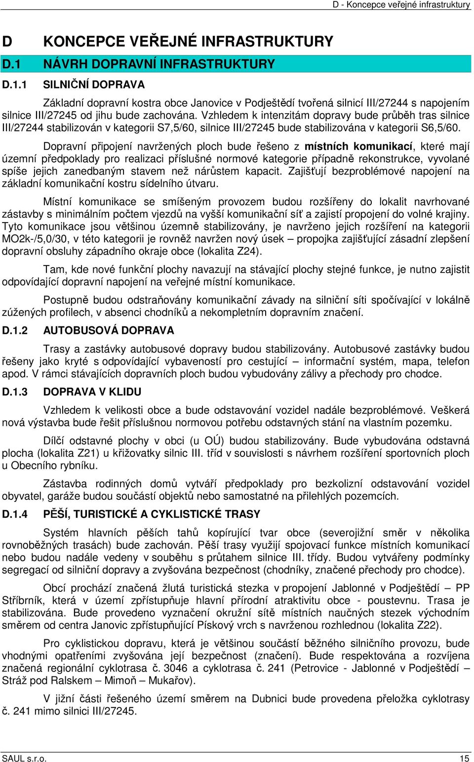 Vzhledem k intenzitám dopravy bude průběh tras silnice III/27244 stabilizován v kategorii S7,5/60, silnice III/27245 bude stabilizována v kategorii S6,5/60.