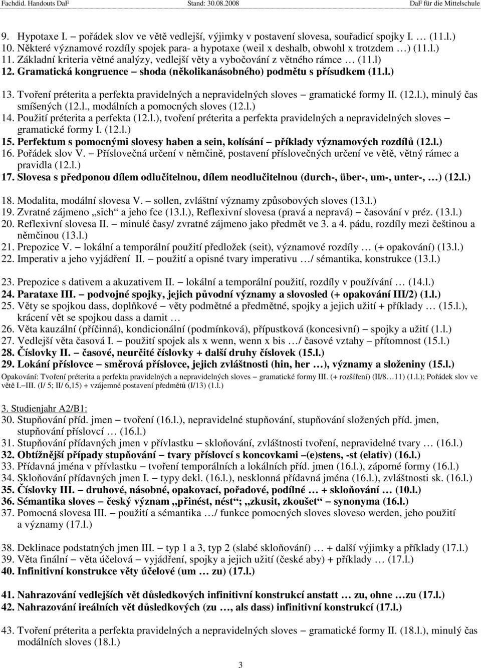 Tvoření préterita a perfekta pravidelných a nepravidelných sloves gramatické formy II. (12.l.), minulý čas smíšených (12.l., modálních a pomocných sloves (12.l.) 14. Použití préterita a perfekta (12.