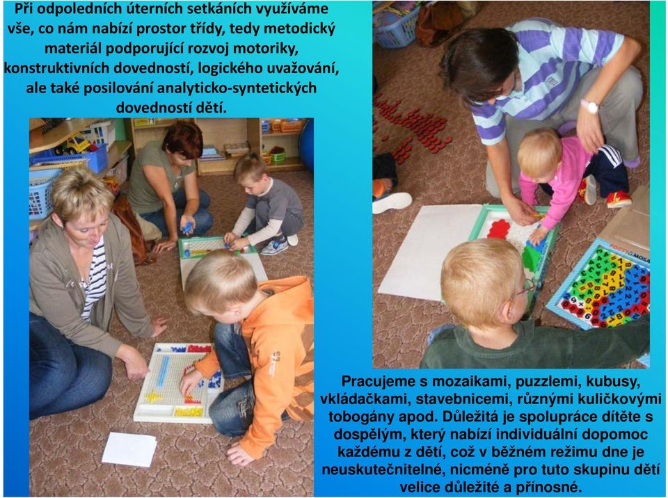 Pracujeme s mozaikami, puzzlemi, kubusy, vkládačkami, stavebnicemi, různými kuličkovými tobogány apod.