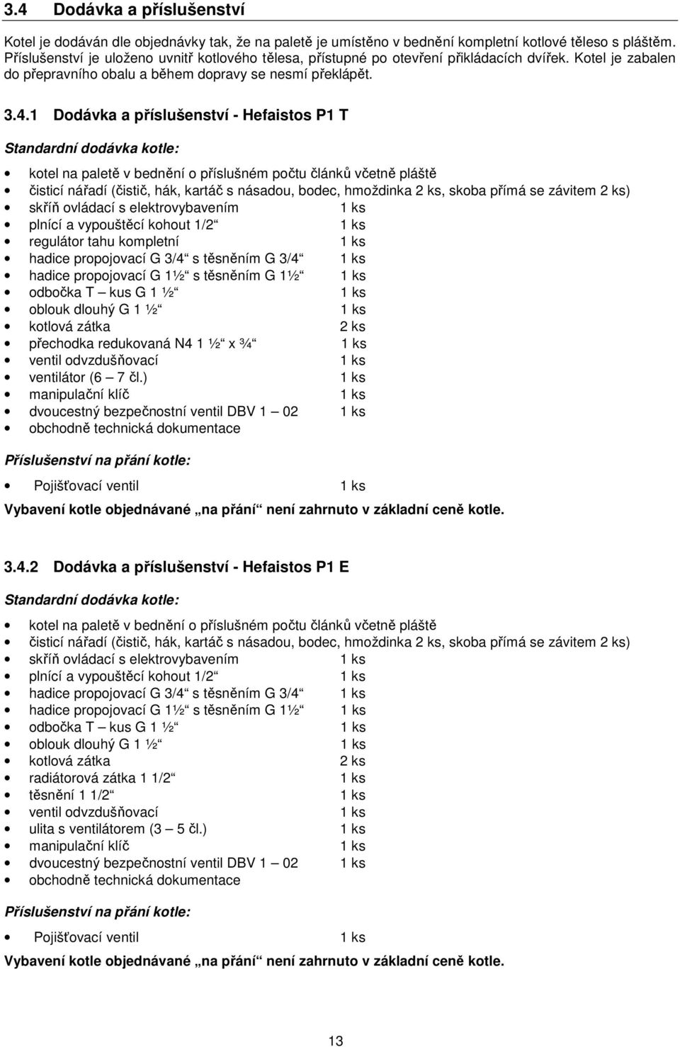 1 Dodávka a příslušenství - Hefaistos P1 T Standardní dodávka kotle: kotel na paletě v bednění o příslušném počtu článků včetně pláště čisticí nářadí (čistič, hák, kartáč s násadou, bodec, hmoždinka