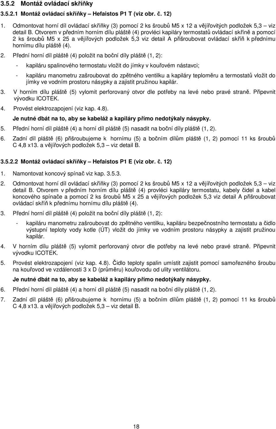 Otvorem v předním horním dílu pláště (4) provléci kapiláry termostatů ovládací skříně a pomocí 2 ks šroubů M5 x 25 a vějířových podložek 5,3 viz detail A přišroubovat ovládací skříň k přednímu