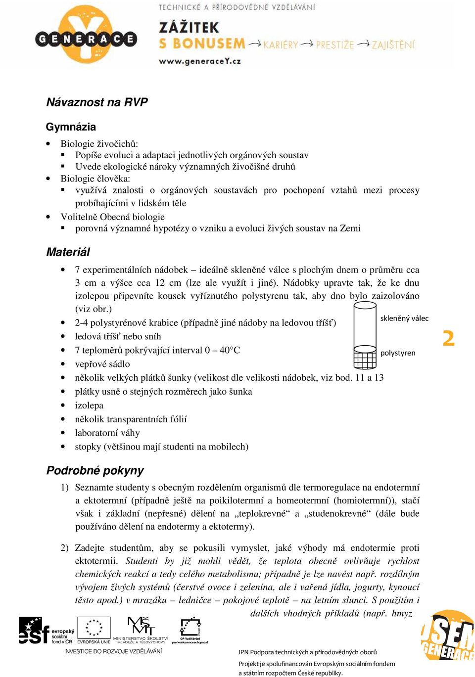 experimentálních nádobek ideálně skleněné válce s plochým dnem o průměru cca 3 cm a výšce cca 12 cm (lze ale využít i jiné).