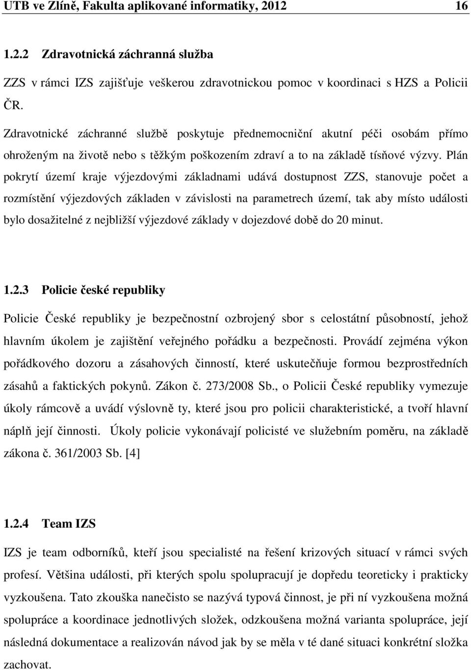 Plán pokrytí území kraje výjezdovými základnami udává dostupnost ZZS, stanovuje počet a rozmístění výjezdových základen v závislosti na parametrech území, tak aby místo události bylo dosažitelné z