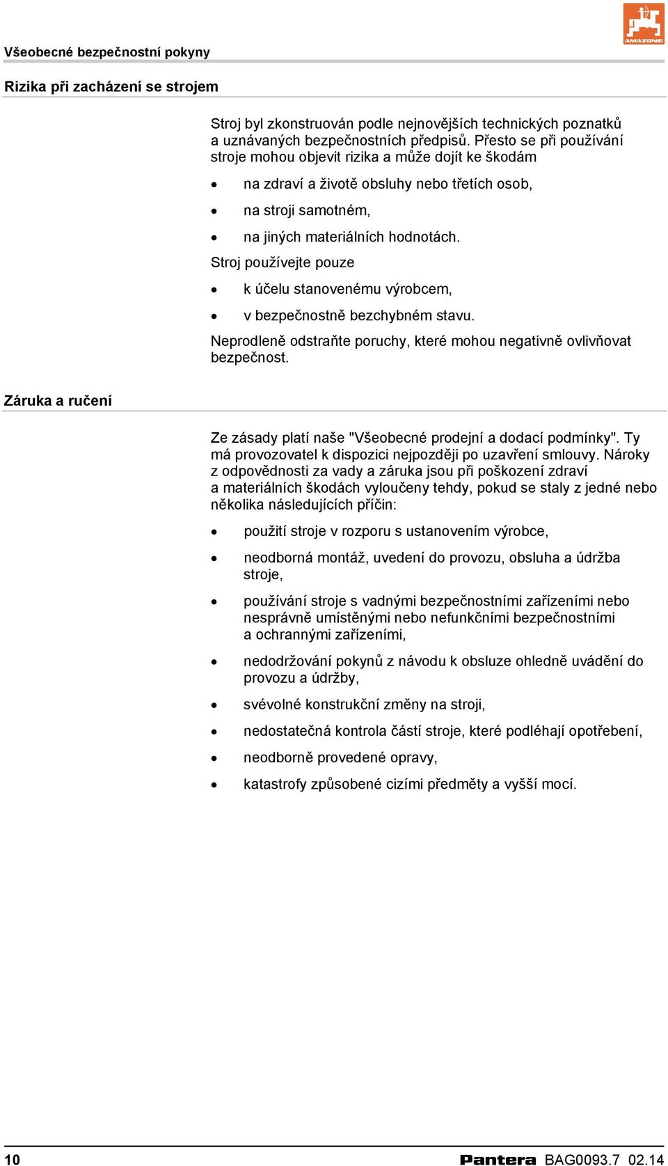 Stroj používejte pouze k účelu stanovenému výrobcem, v bezpečnostně bezchybném stavu. Neprodleně odstraňte poruchy, které mohou negativně ovlivňovat bezpečnost.